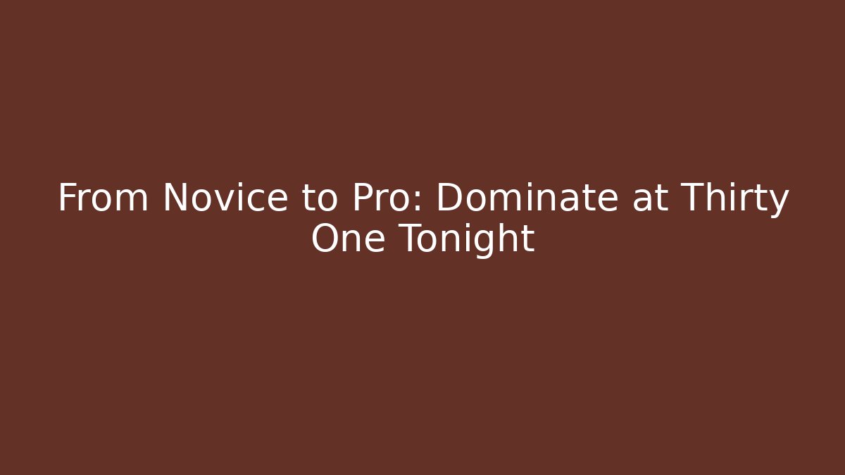 From Novice to Pro: Dominate at Thirty One Tonight