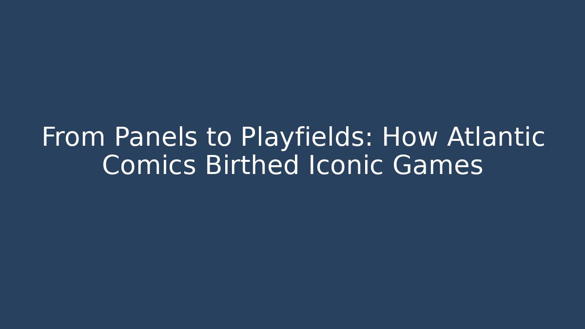 From Panels to Playfields: How Atlantic Comics Birthed Iconic Games