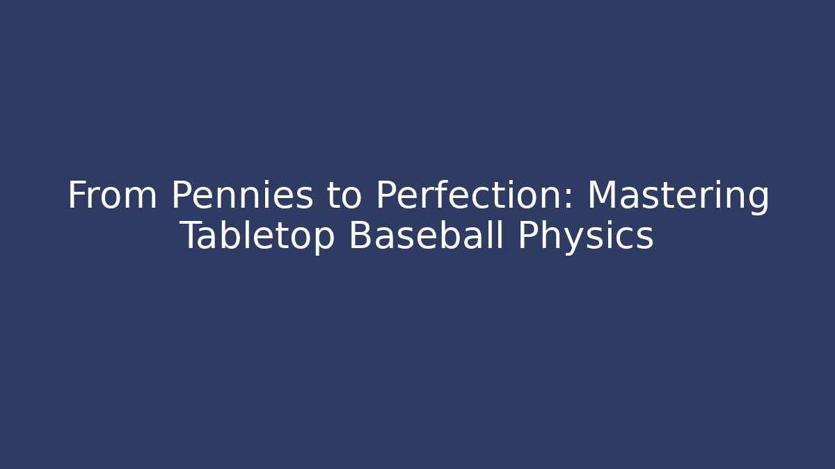 From Pennies to Perfection: Mastering Tabletop Baseball Physics