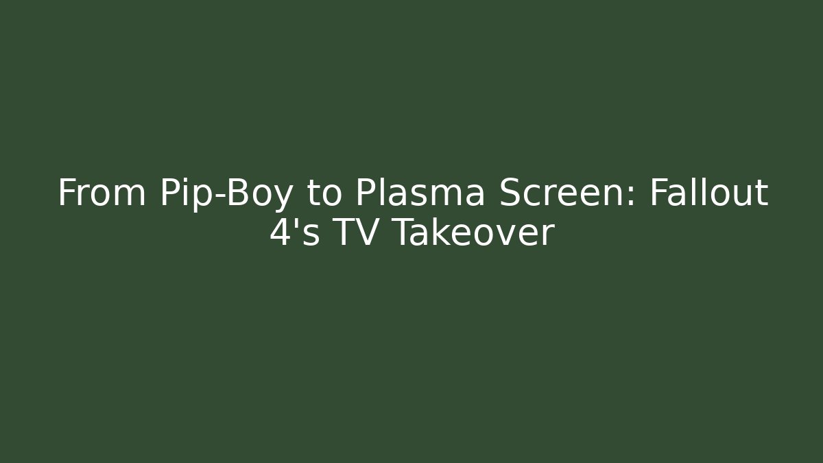 From Pip-Boy to Plasma Screen: Fallout 4’s TV Takeover