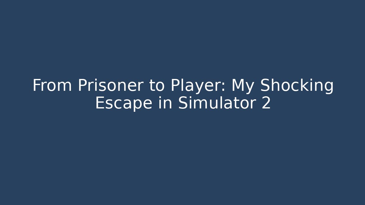 From Prisoner to Player: My Shocking Escape in Simulator 2