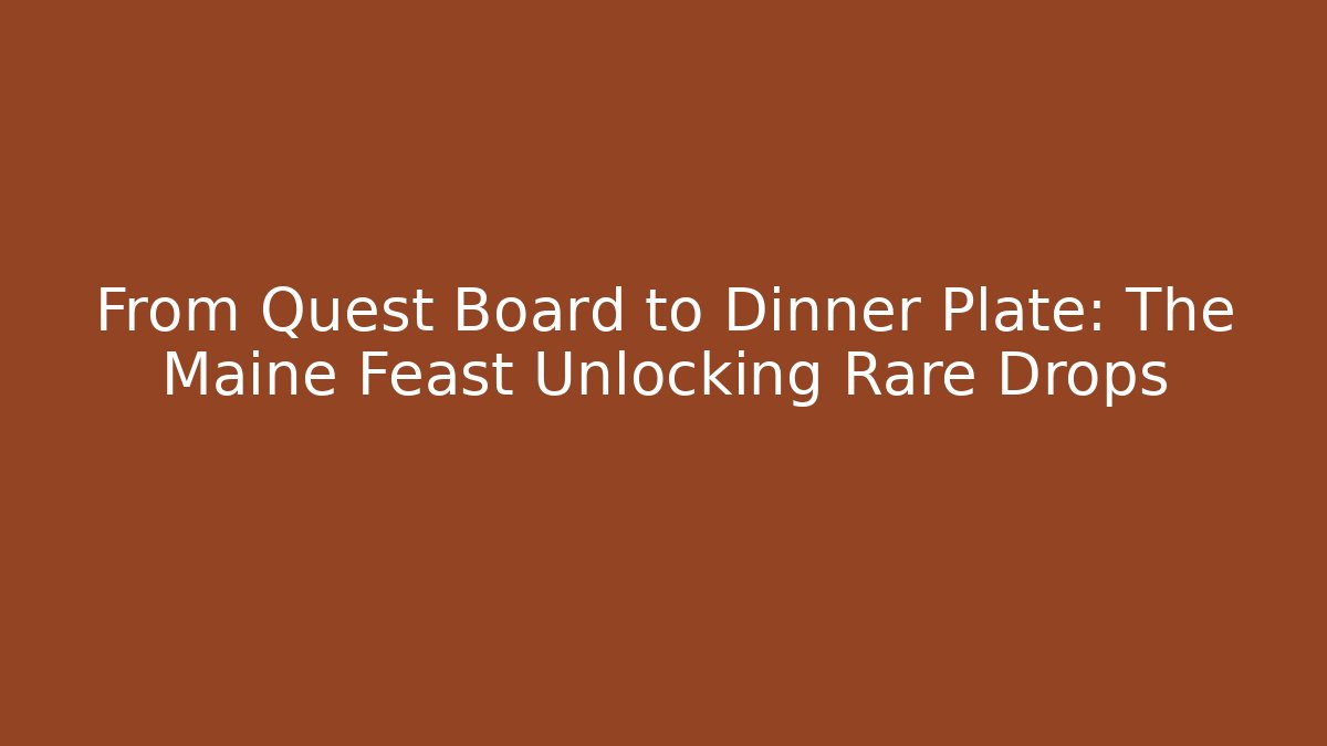 From Quest Board to Dinner Plate: The Maine Feast Unlocking Rare Drops