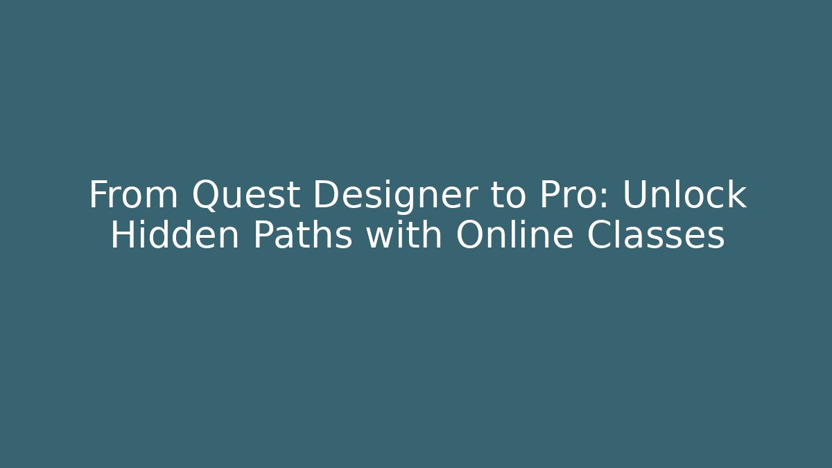 From Quest Designer to Pro: Unlock Hidden Paths with Online Classes