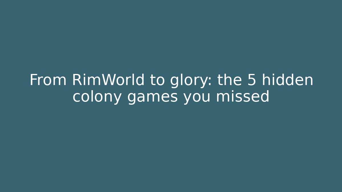 From RimWorld to glory: the 5 hidden colony games you missed