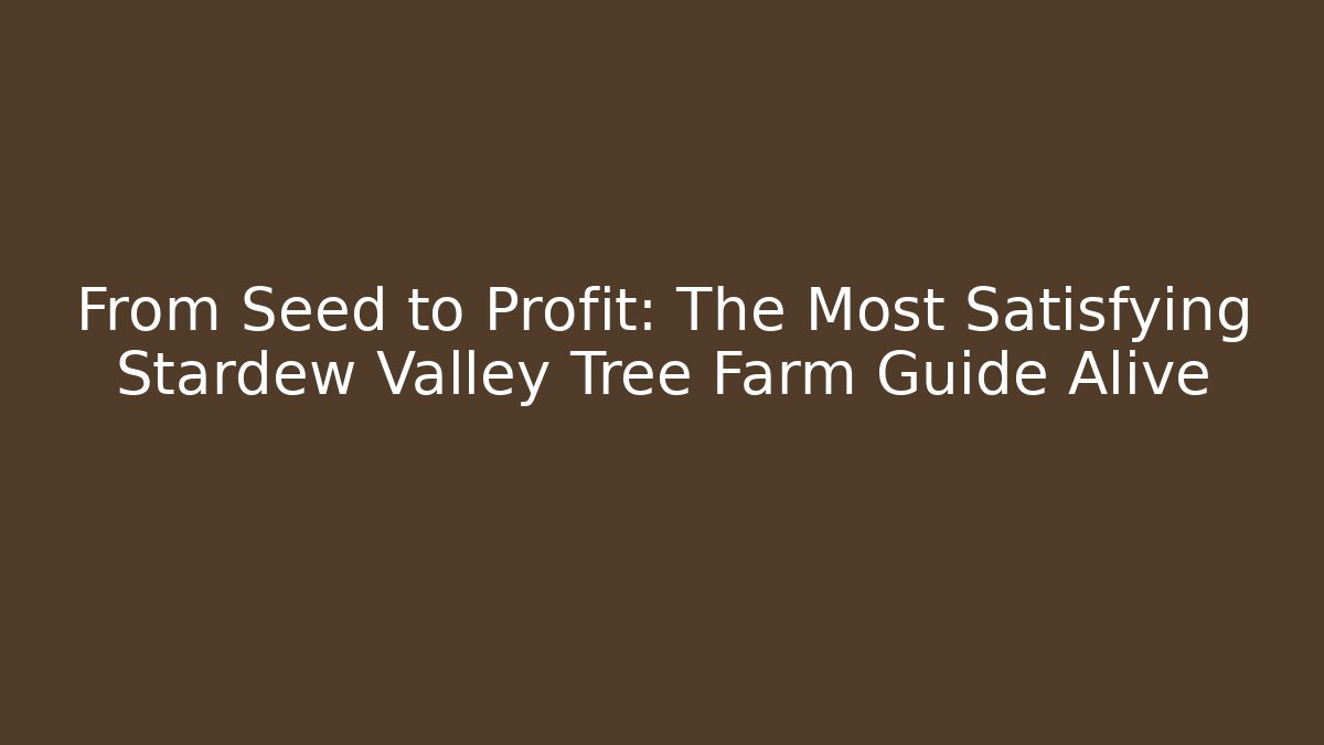From Seed to Profit: The Most Satisfying Stardew Valley Tree Farm Guide Alive - NADclinic