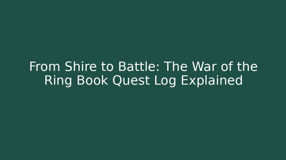 From Shire to Battle: The War of the Ring Book Quest Log Explained