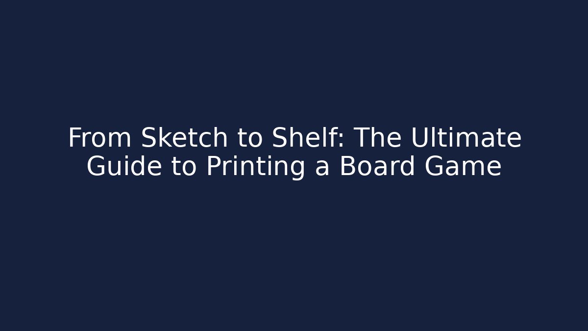 From Sketch to Shelf: The Ultimate Guide to Printing a Board Game