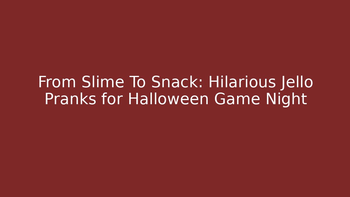From Slime To Snack: Hilarious Jello Pranks for Halloween Game Night