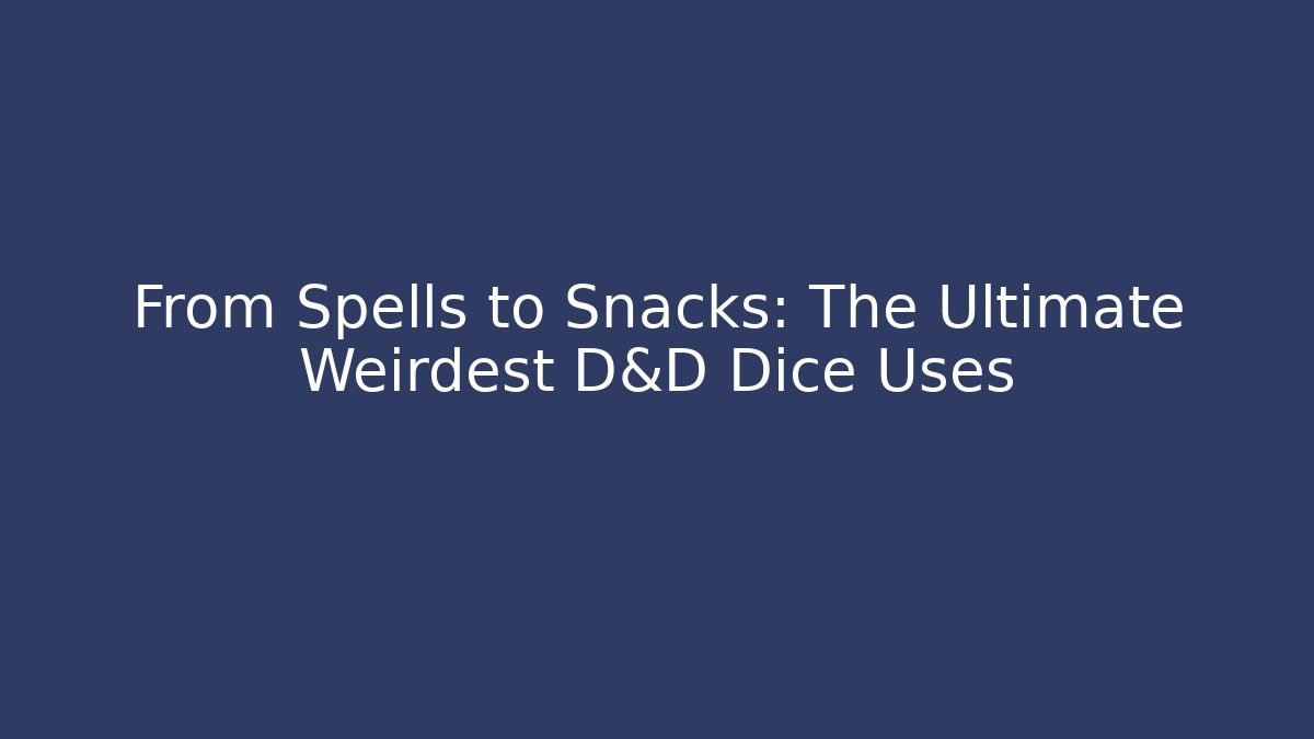 From Spells to Snacks: The Ultimate Weirdest D&D Dice Uses