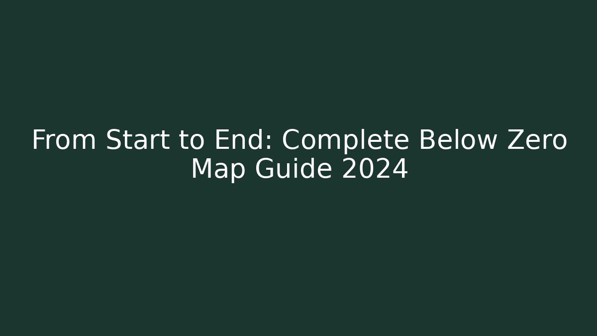 From Start to End: Complete Below Zero Map Guide 2024
