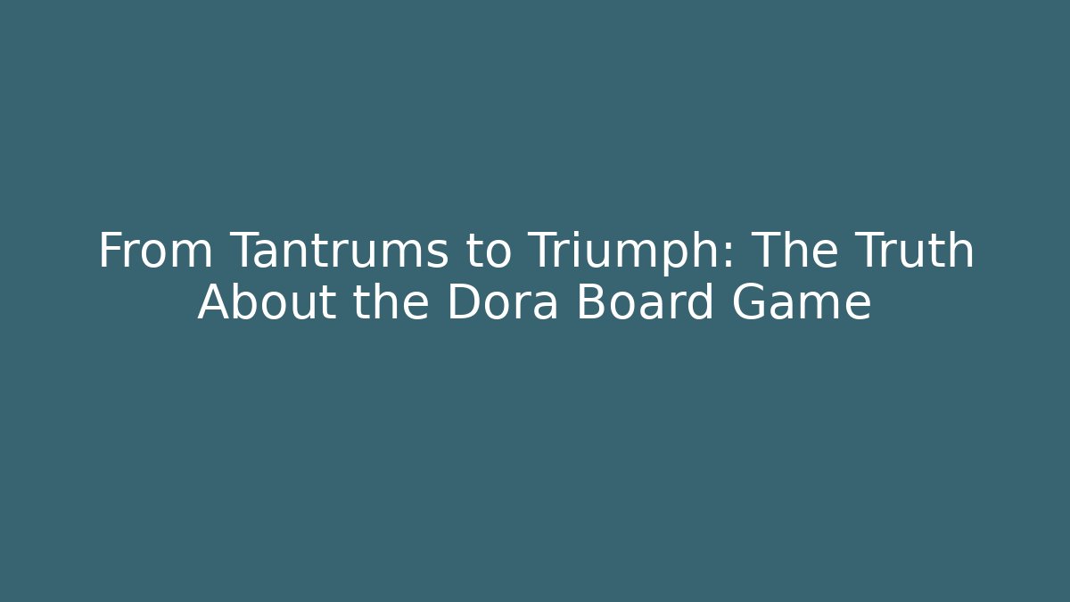 From Tantrums to Triumph: The Truth About the Dora Board Game