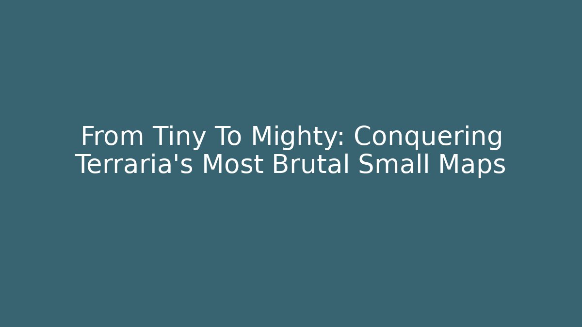 From Tiny To Mighty: Conquering Terraria’s Most Brutal Small Maps - NADclinic