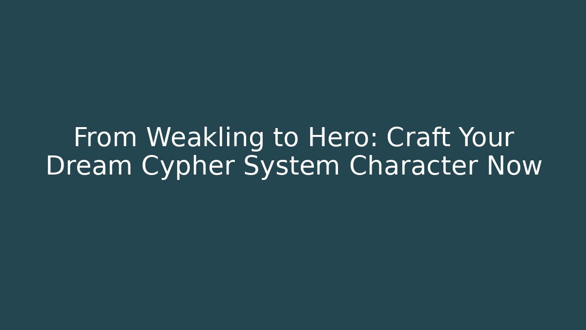 From Weakling to Hero: Craft Your Dream Cypher System Character Now