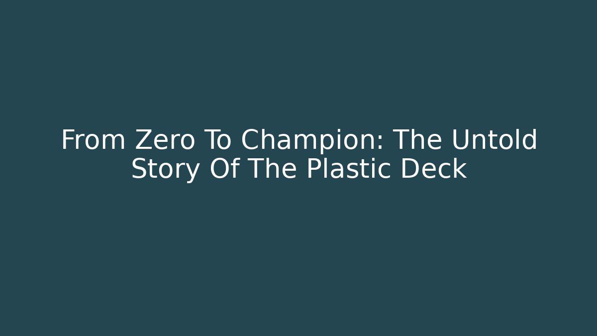 From Zero To Champion: The Untold Story Of The Plastic Deck