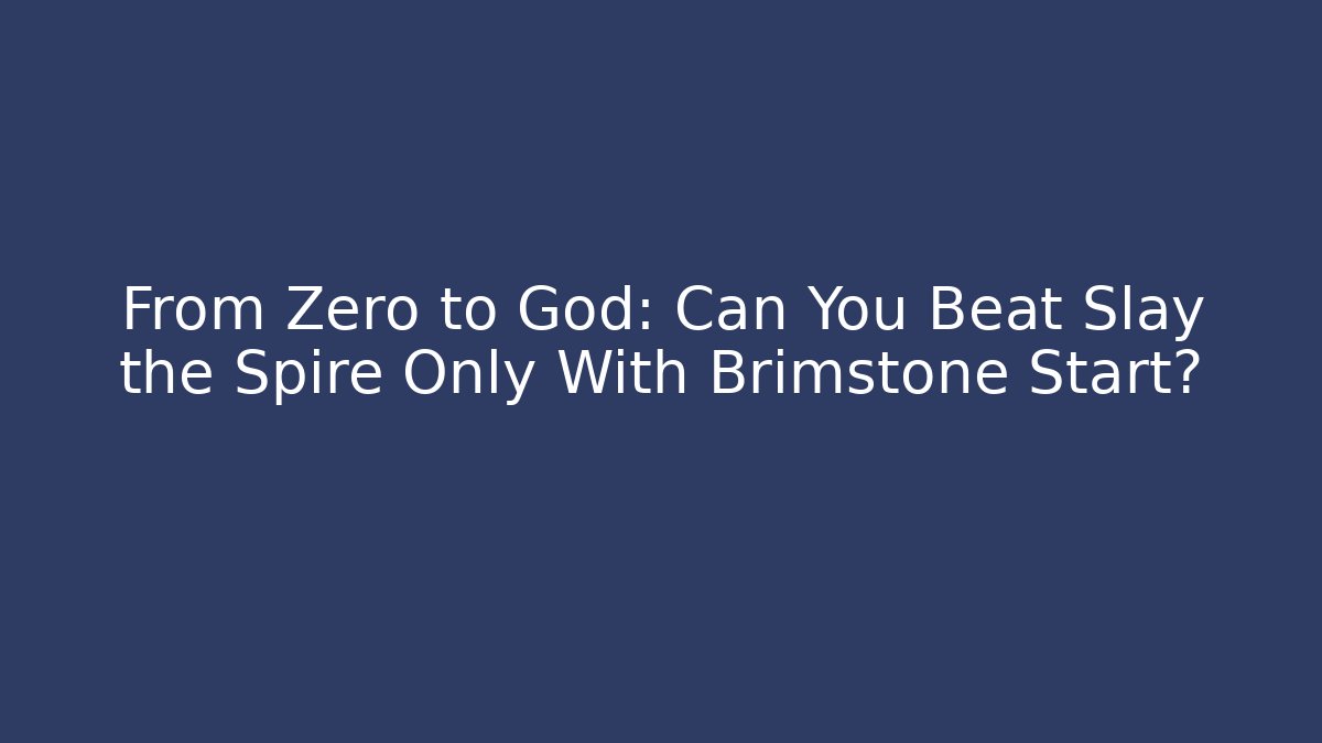From Zero to God: Can You Beat Slay the Spire Only With Brimstone Start?