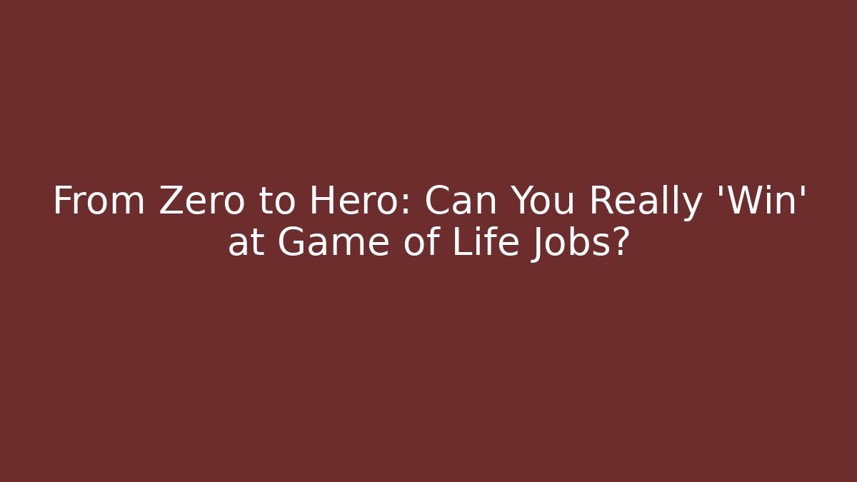 From Zero to Hero: Can You Really 'Win' at Game of Life Jobs?
