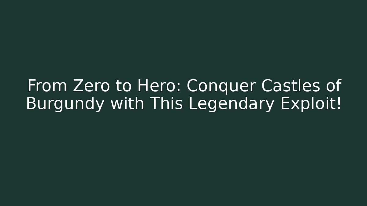 From Zero to Hero: Conquer Castles of Burgundy with This Legendary Exploit!