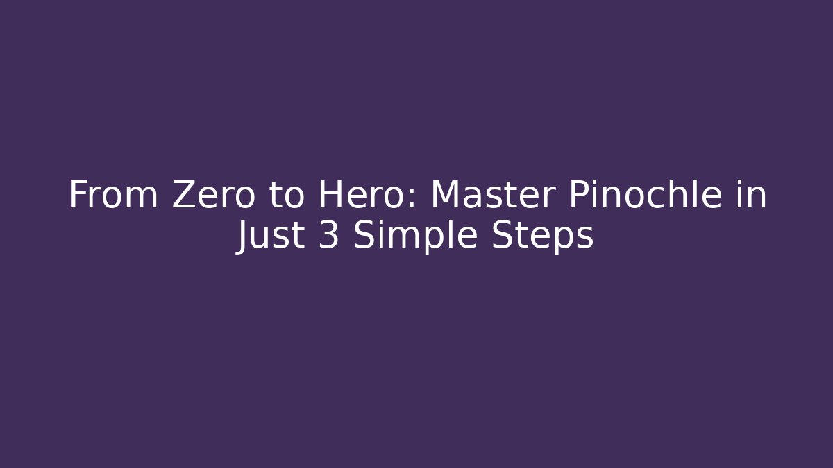 From Zero to Hero: Master Pinochle in Just 3 Simple Steps