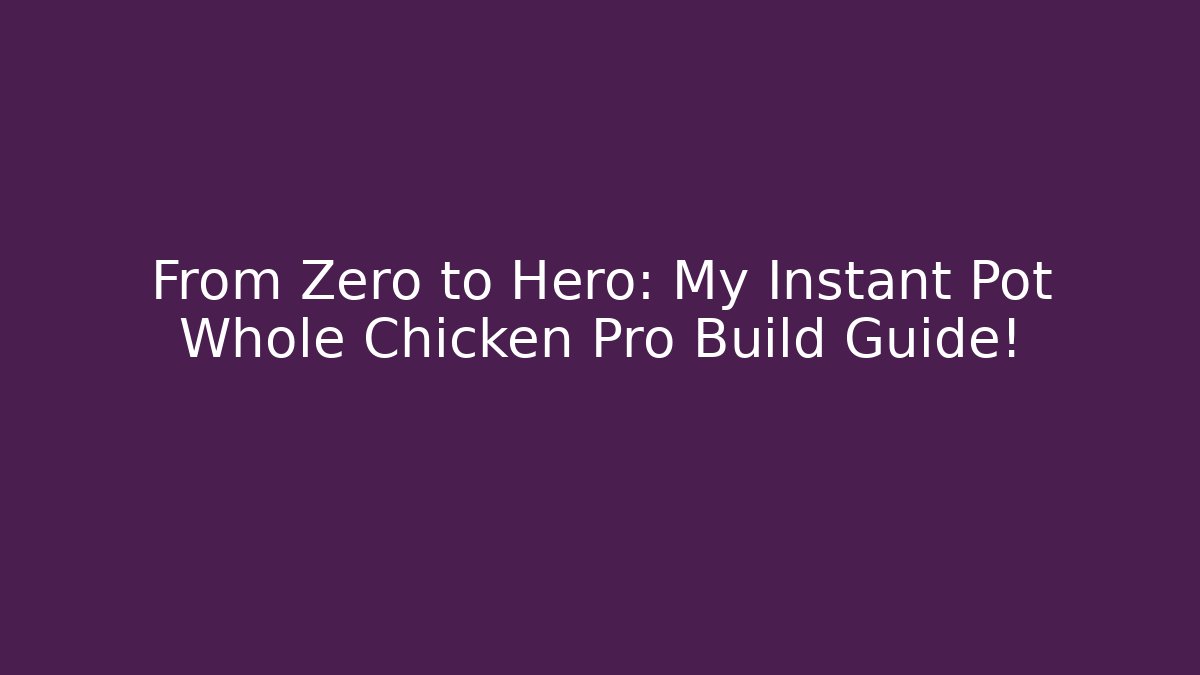 From Zero to Hero: My Instant Pot Whole Chicken Pro Build Guide!