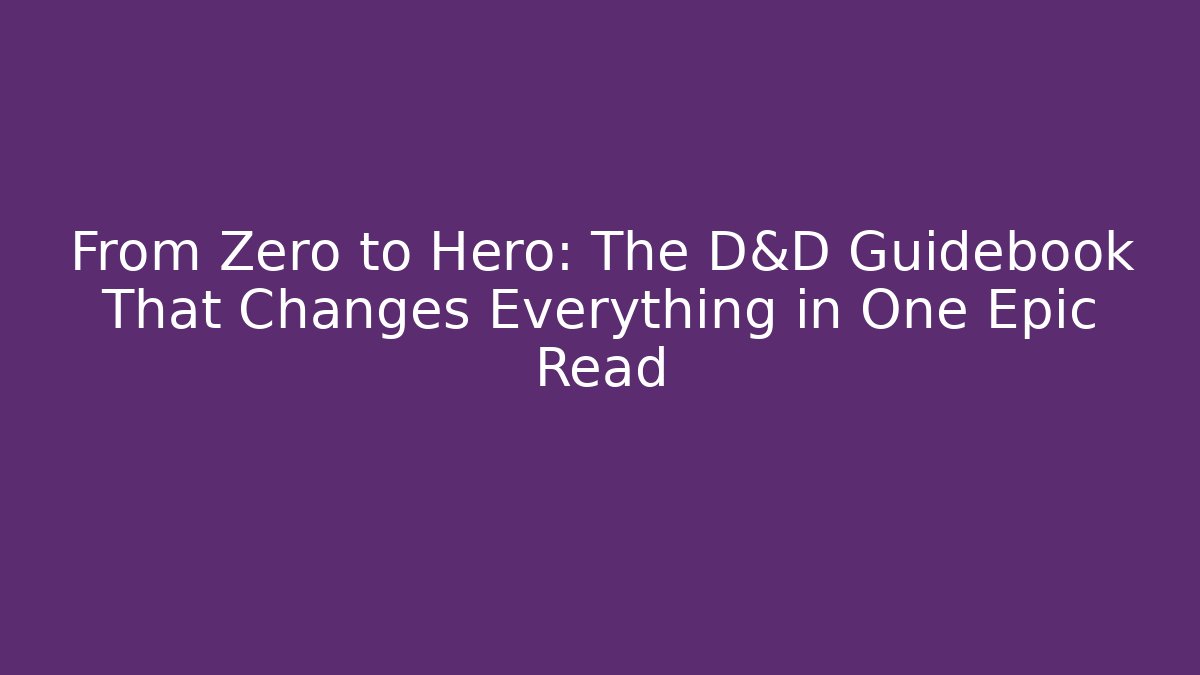 From Zero to Hero: The D&D Guidebook That Changes Everything in One Epic Read