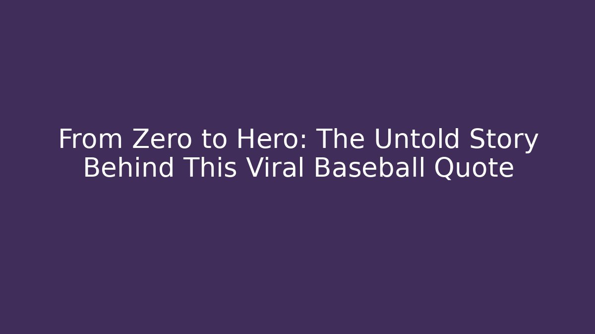 From Zero to Hero: The Untold Story Behind This Viral Baseball Quote
