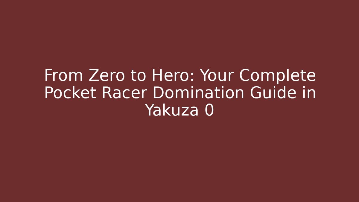 From Zero to Hero: Your Complete Pocket Racer Domination Guide in Yakuza 0
