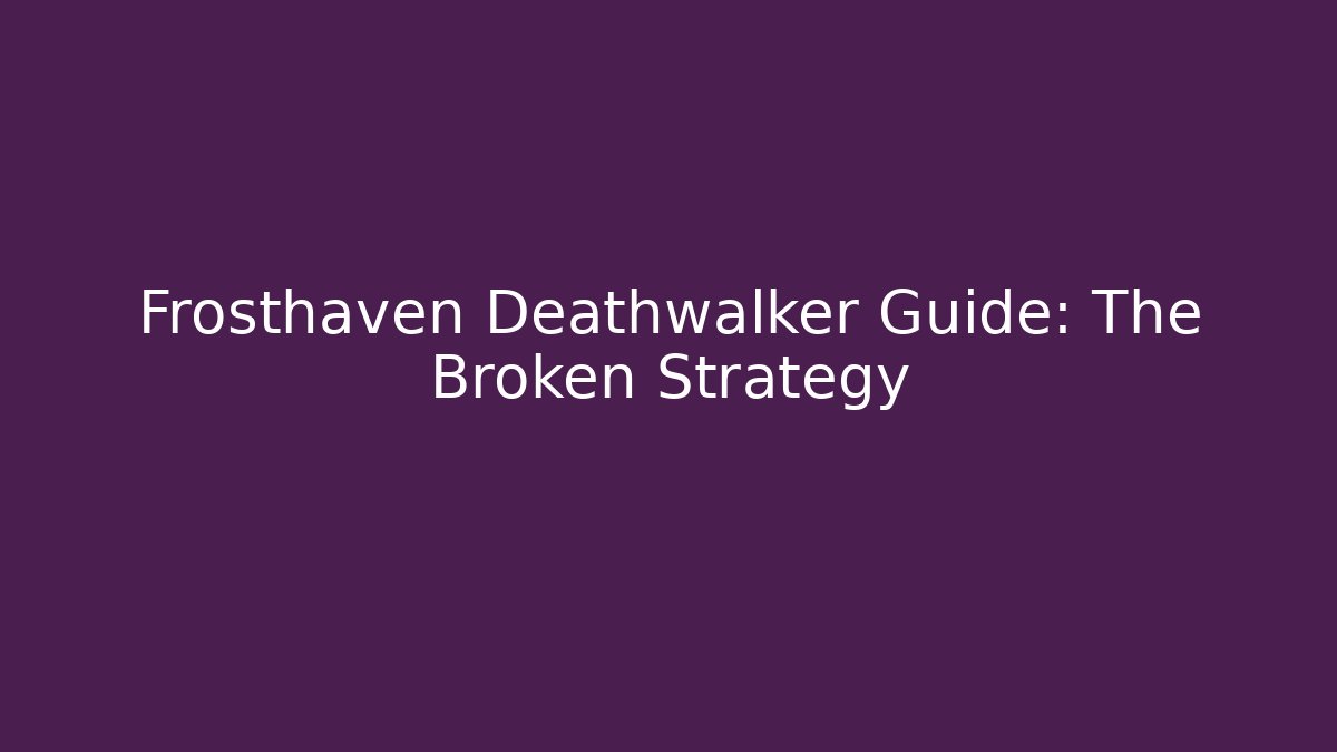 Frosthaven Deathwalker Guide: The Broken Strategy