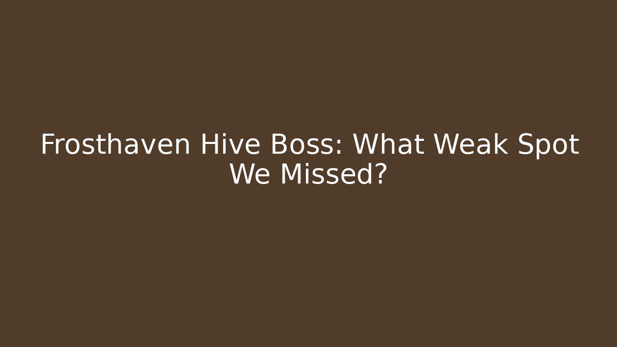 Frosthaven Hive Boss: What Weak Spot We Missed?