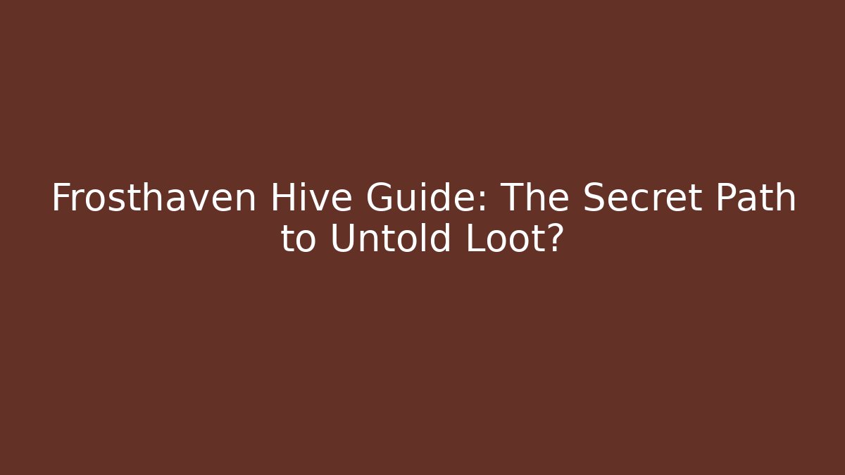 Frosthaven Hive Guide: The Secret Path to Untold Loot?