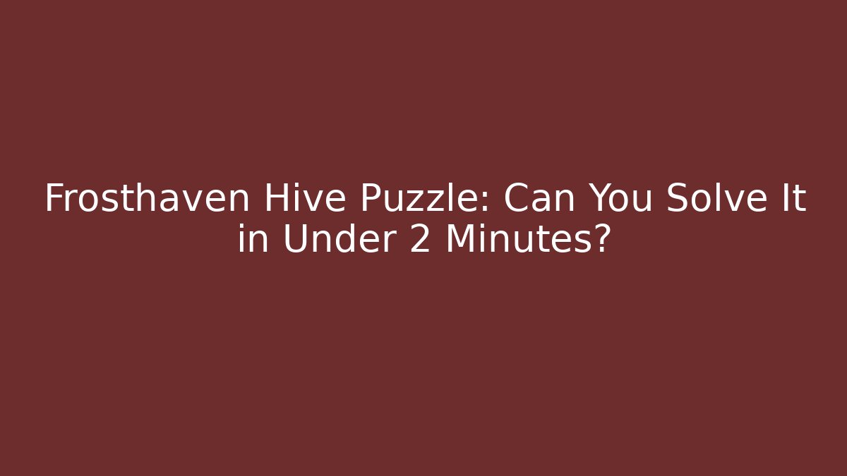 Frosthaven Hive Puzzle: Can You Solve It in Under 2 Minutes?