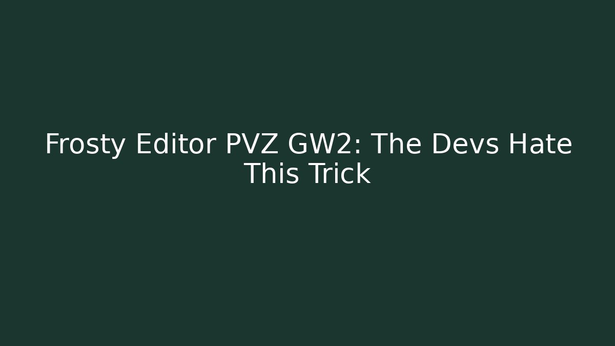 Frosty Editor PVZ GW2: The Devs Hate This Trick