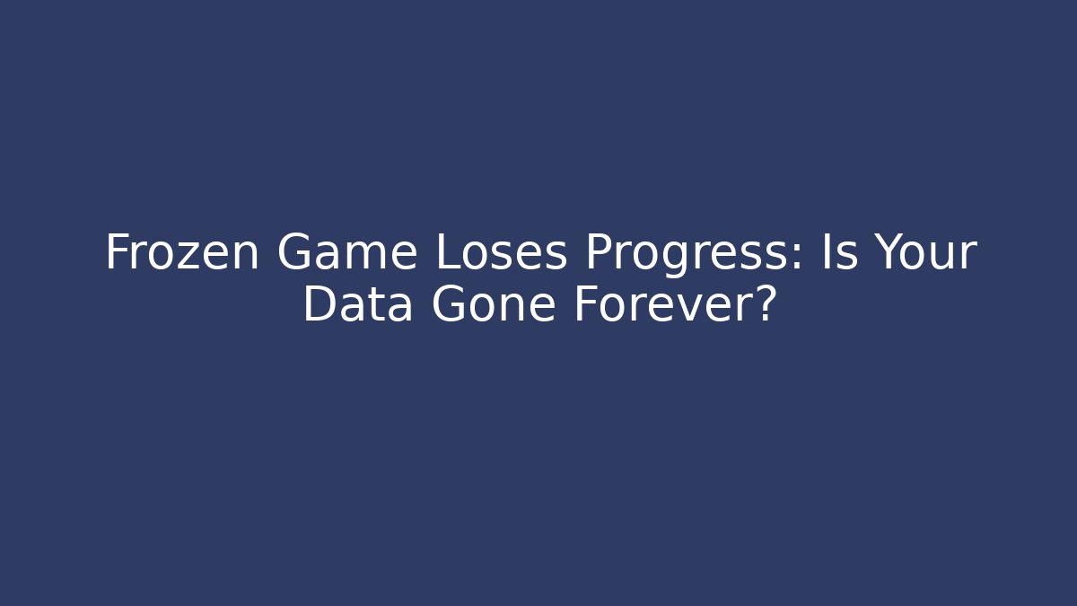 Frozen Game Loses Progress: Is Your Data Gone Forever? - NADclinic