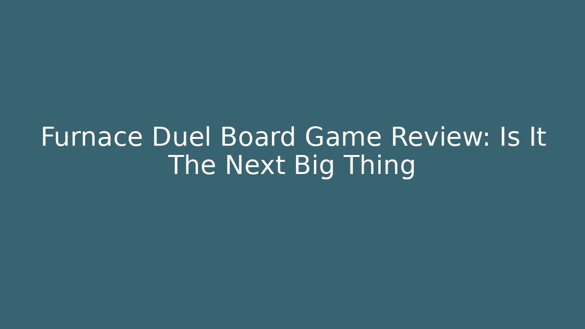 Furnace Duel Board Game Review: Is It The Next Big Thing