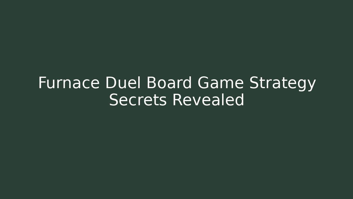 Furnace Duel Board Game Strategy Secrets Revealed
