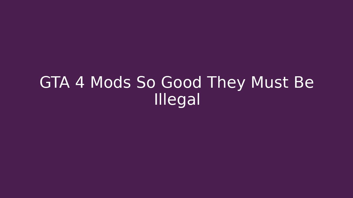 GTA 4 Mods So Good They Must Be Illegal