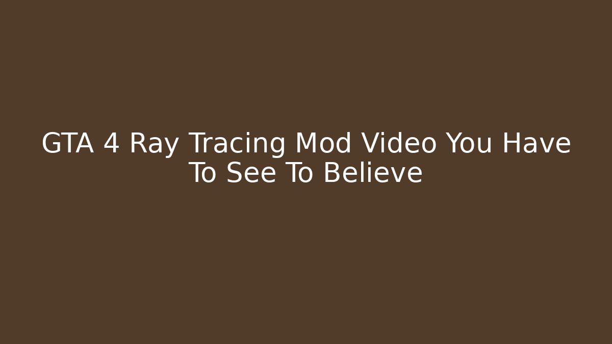 GTA 4 Ray Tracing Mod Video You Have To See To Believe