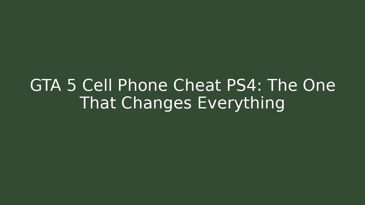 GTA 5 Cell Phone Cheat PS4: The One That Changes Everything
