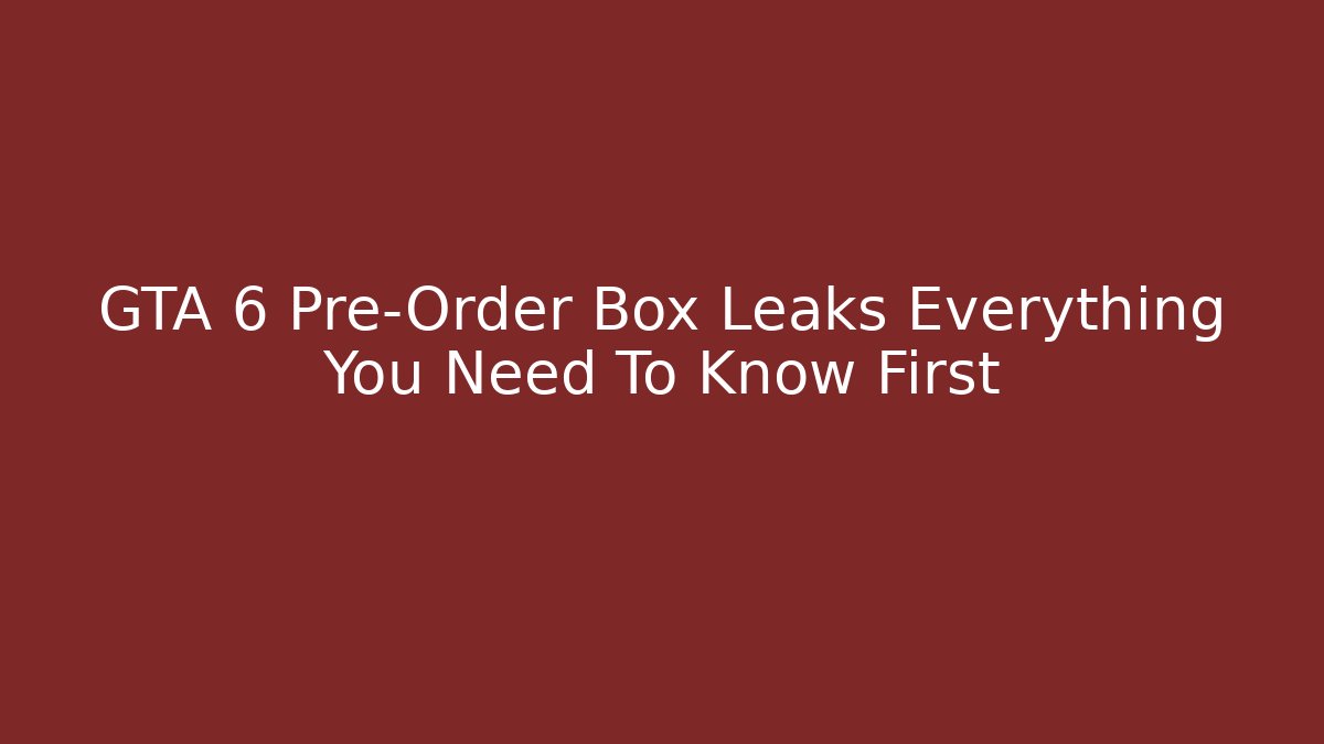 GTA 6 Pre-Order Box Leaks Everything You Need To Know First - NADclinic