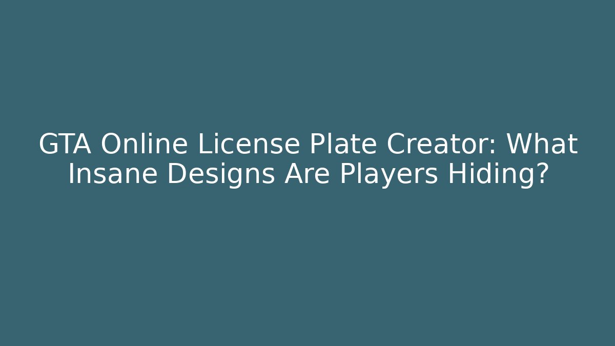 GTA Online License Plate Creator: What Insane Designs Are Players Hiding?