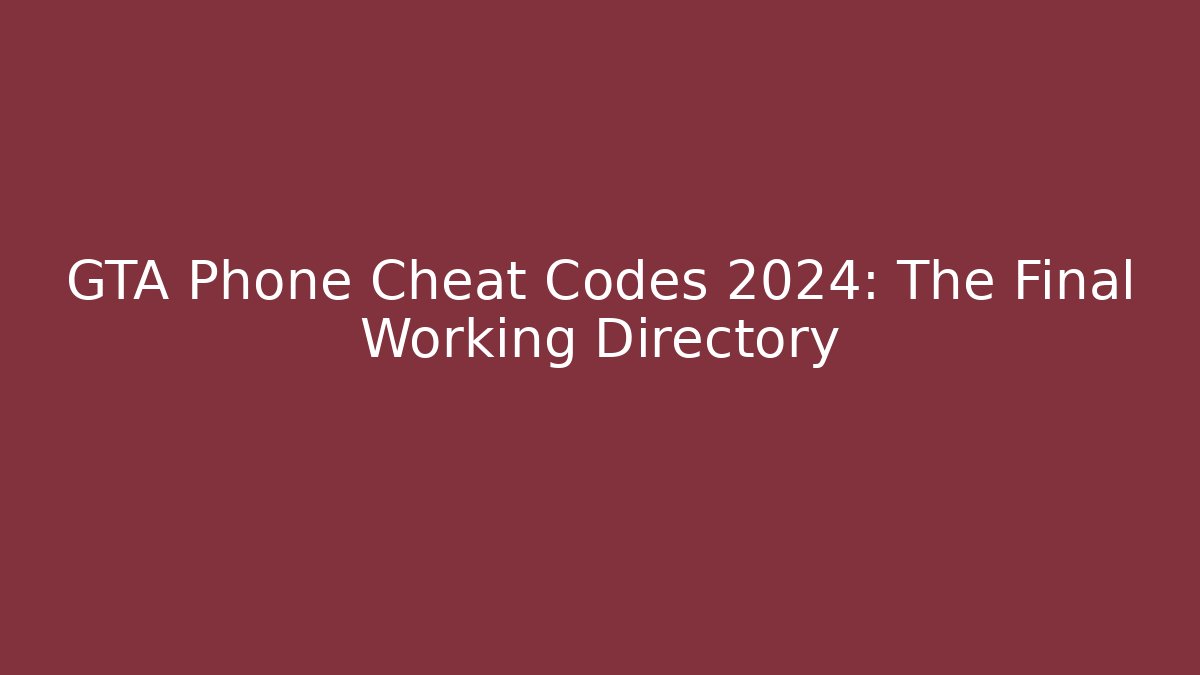 GTA Phone Cheat Codes 2024: The Final Working Directory