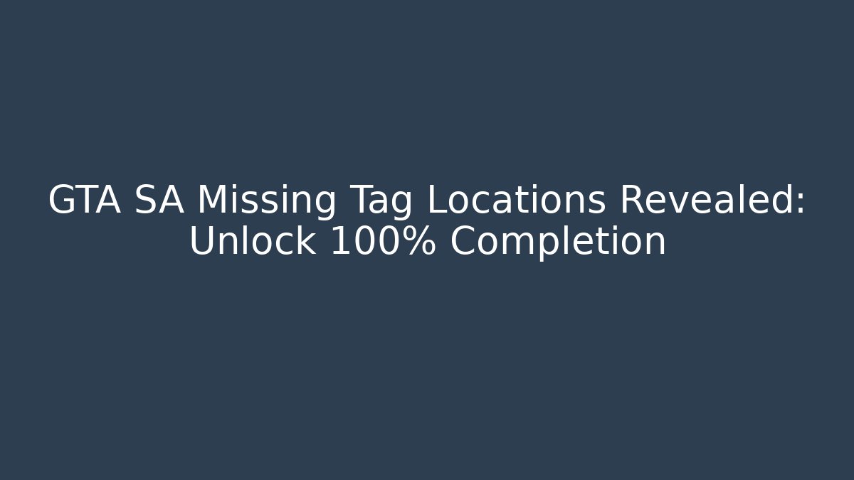 GTA SA Missing Tag Locations Revealed: Unlock 100% Completion