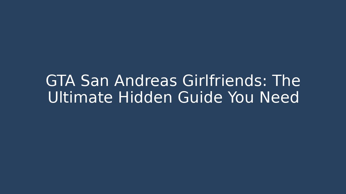 GTA San Andreas Girlfriends: The Ultimate Hidden Guide You Need