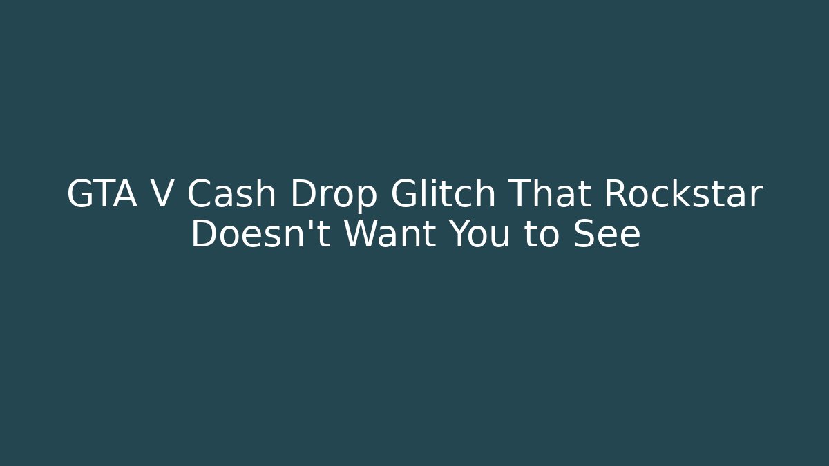 GTA V Cash Drop Glitch That Rockstar Doesn't Want You to See