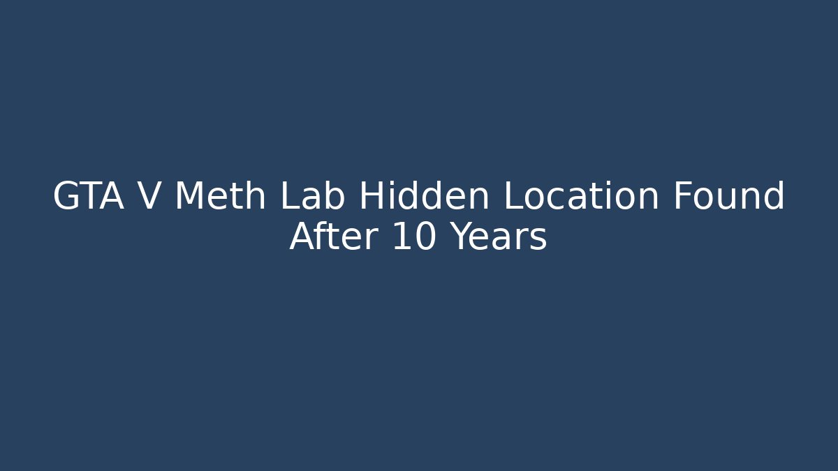 GTA V Meth Lab Hidden Location Found After 10 Years