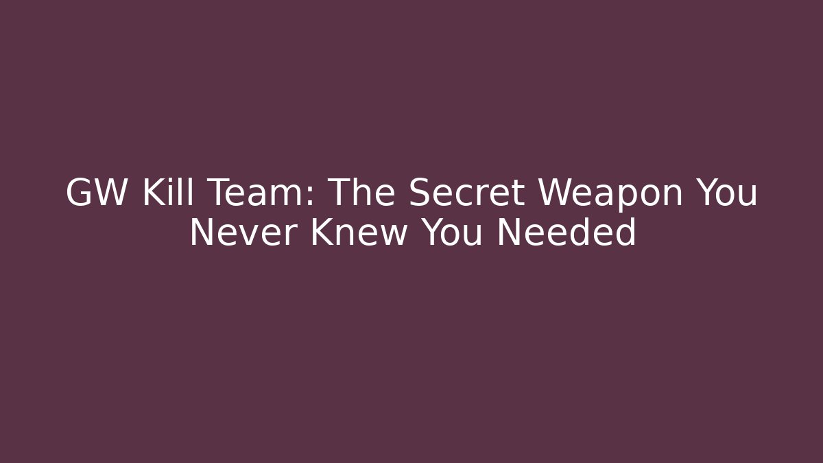 GW Kill Team: The Secret Weapon You Never Knew You Needed