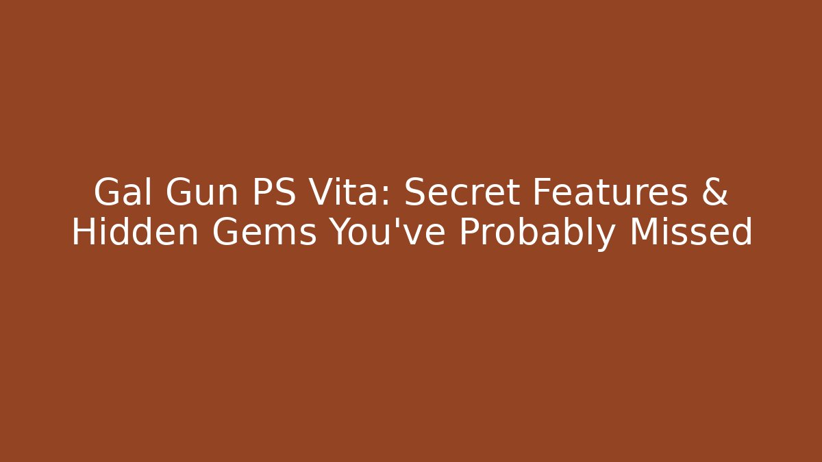Gal Gun PS Vita: Secret Features & Hidden Gems You’ve Probably Missed