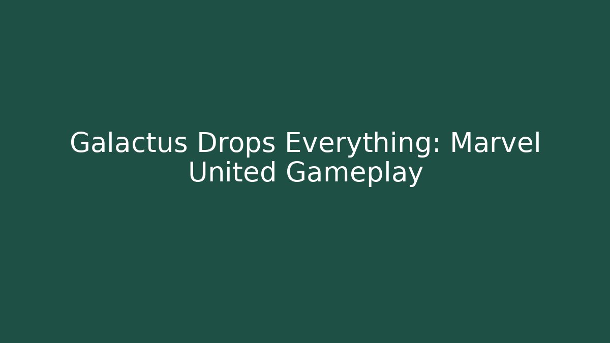 Galactus Drops Everything: Marvel United Gameplay - NADclinic
