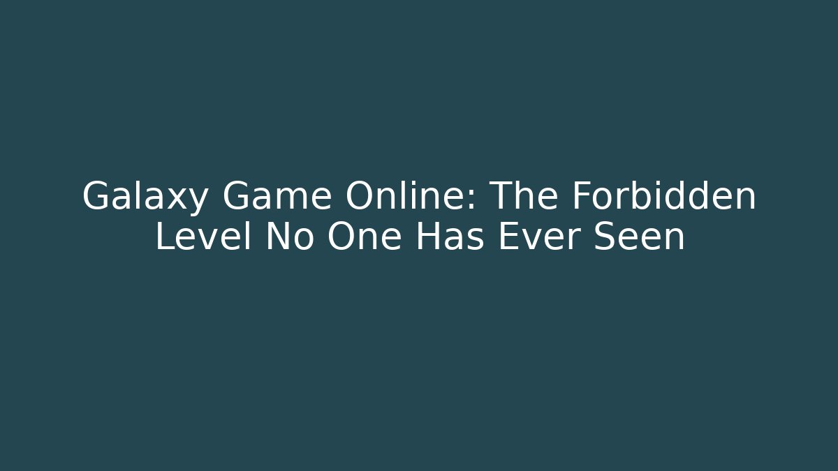 Galaxy Game Online: The Forbidden Level No One Has Ever Seen