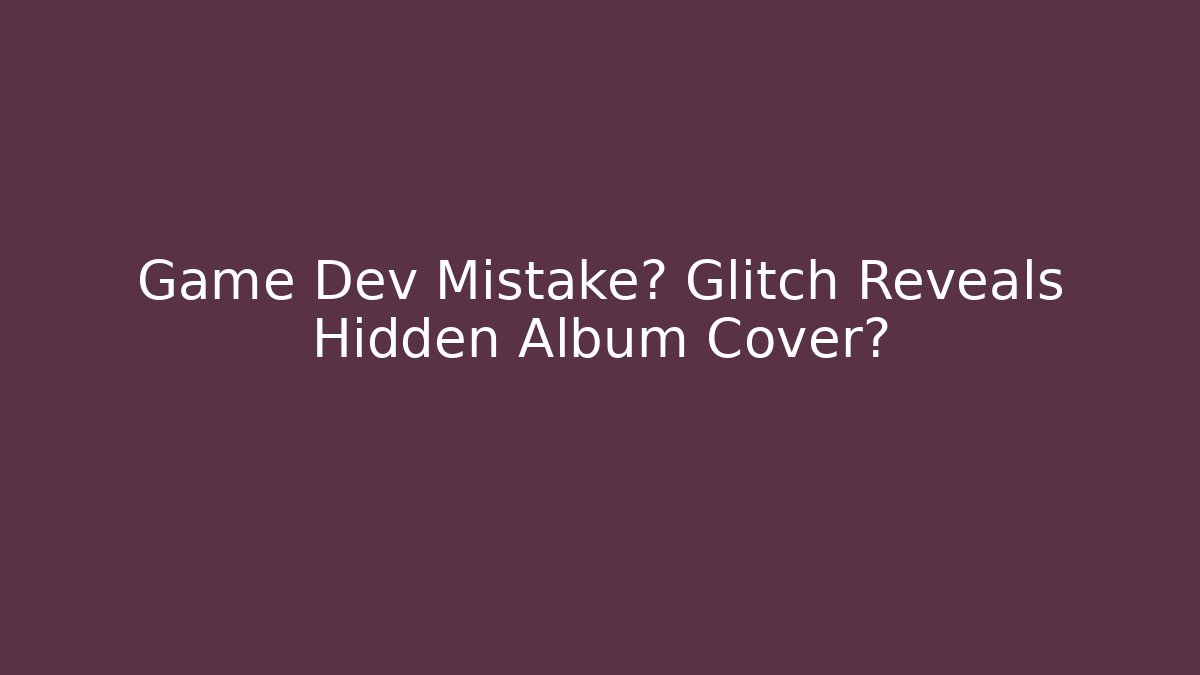 Game Dev Mistake? Glitch Reveals Hidden Album Cover?