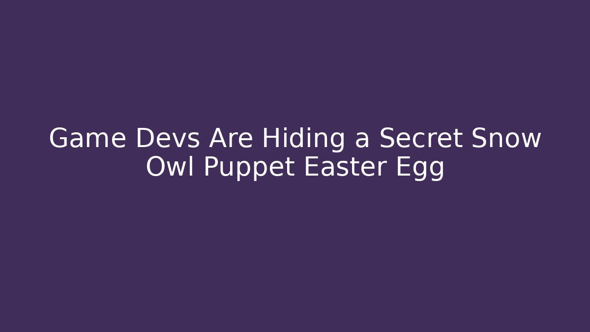 Game Devs Are Hiding a Secret Snow Owl Puppet Easter Egg